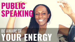 Public Speaking - Be aware of YOUR ENERGY