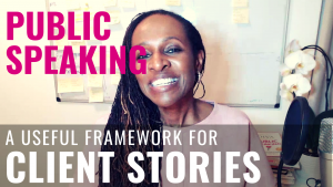 Public Speaking - A useful framework for CLIENT STORIES